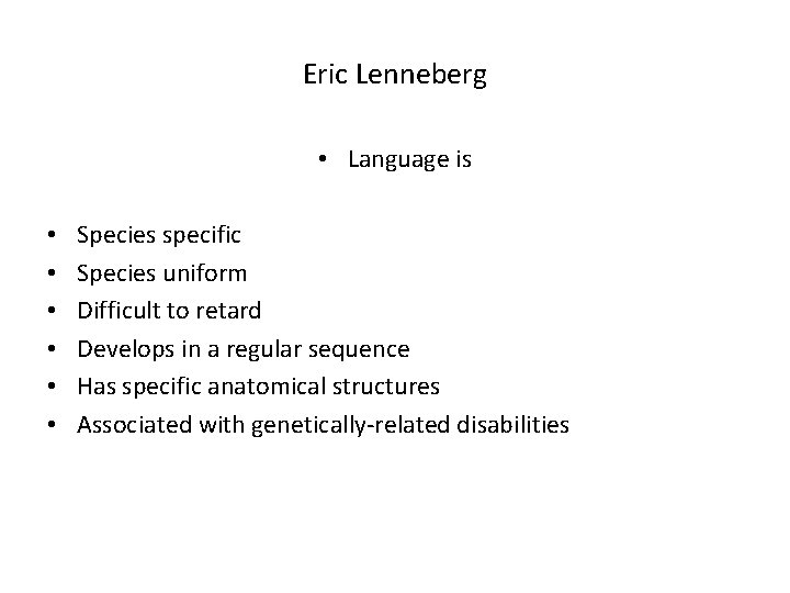 Eric Lenneberg • Language is • • • Species specific Species uniform Difficult to