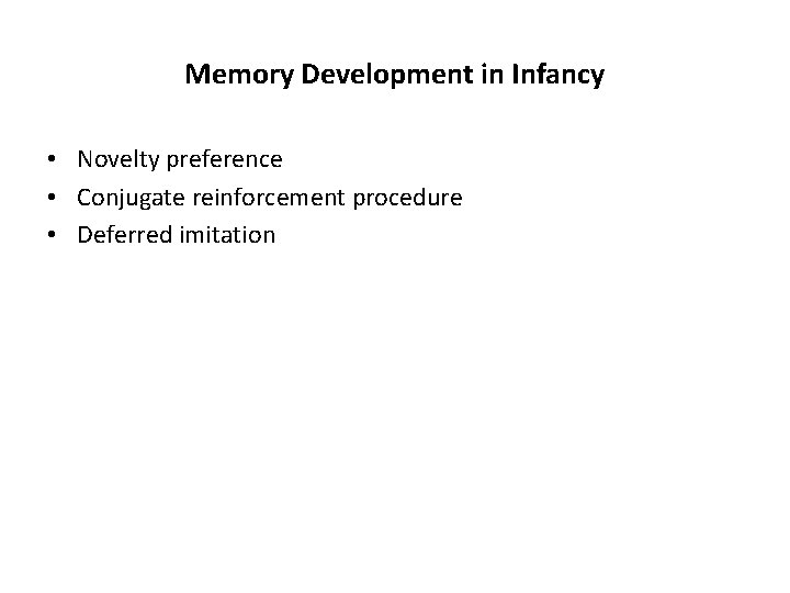 Memory Development in Infancy • Novelty preference • Conjugate reinforcement procedure • Deferred imitation