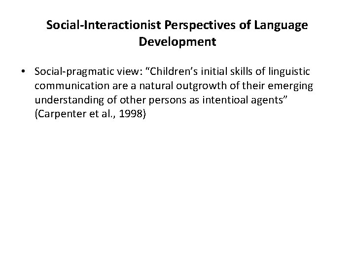 Social-Interactionist Perspectives of Language Development • Social-pragmatic view: “Children’s initial skills of linguistic communication