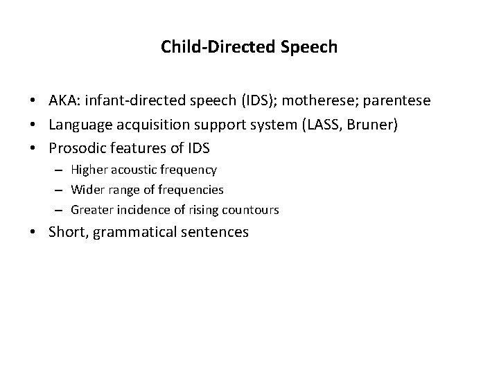 Child-Directed Speech • AKA: infant-directed speech (IDS); motherese; parentese • Language acquisition support system