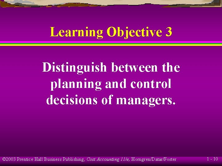 Learning Objective 3 Distinguish between the planning and control decisions of managers. © 2003