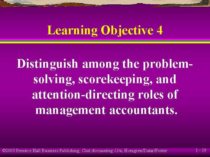 Learning Objective 4 Distinguish among the problemsolving, scorekeeping, and attention-directing roles of management accountants.