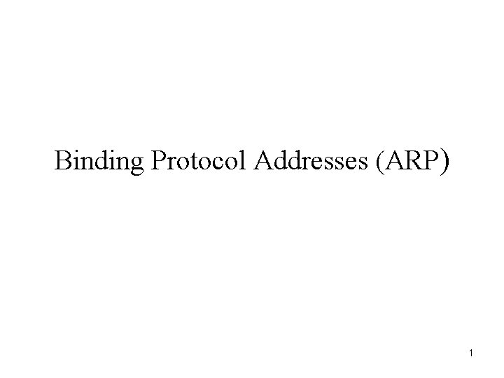 Binding Protocol Addresses (ARP) 1 