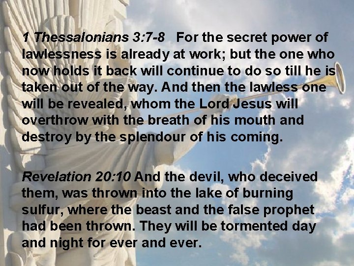 1 Thessalonians 3: 7 -8 For the secret power of lawlessness is already at