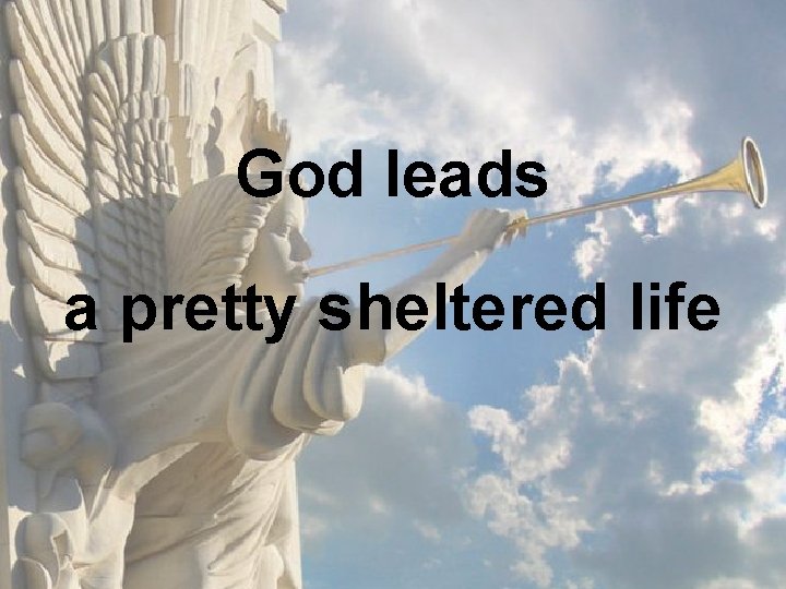 God leads a pretty sheltered life 