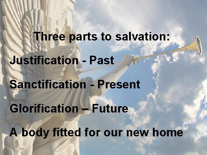 Three parts to salvation: Justification - Past Sanctification - Present Glorification – Future A