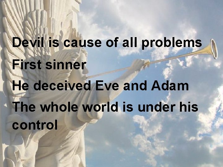 Devil is cause of all problems First sinner He deceived Eve and Adam The