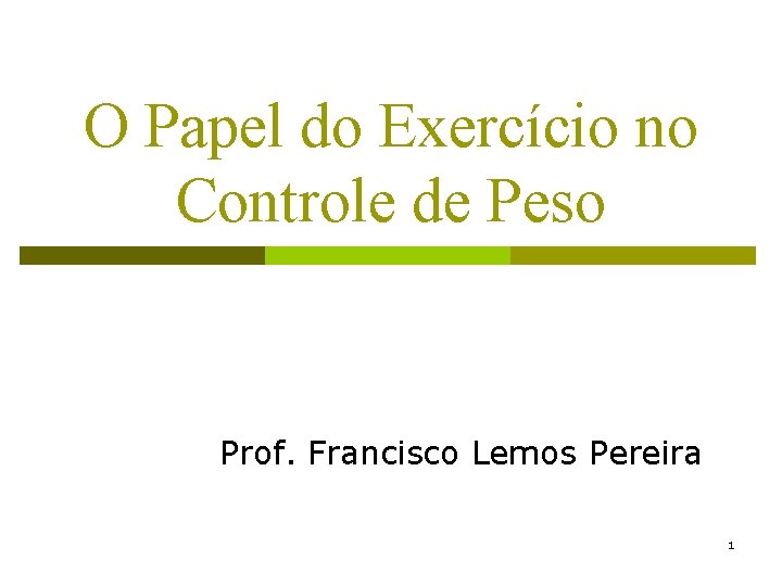 O Papel do Exercício no Controle de Peso Prof. Francisco Lemos Pereira 1 
