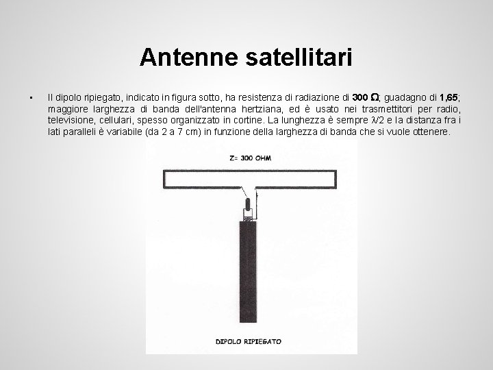 Antenne satellitari • Il dipolo ripiegato, indicato in figura sotto, ha resistenza di radiazione Antenne satellitari • Il dipolo ripiegato, indicato in figura sotto, ha resistenza di radiazione