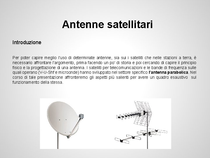 Antenne satellitari Introduzione Per poter capire meglio l’uso di determinate antenne, sia sui i