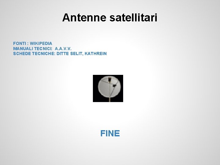 Antenne satellitari FONTI : WIKIPEDIA MANUALI TECNICI: A. A. V. V. SCHEDE TECNICHE: DITTE