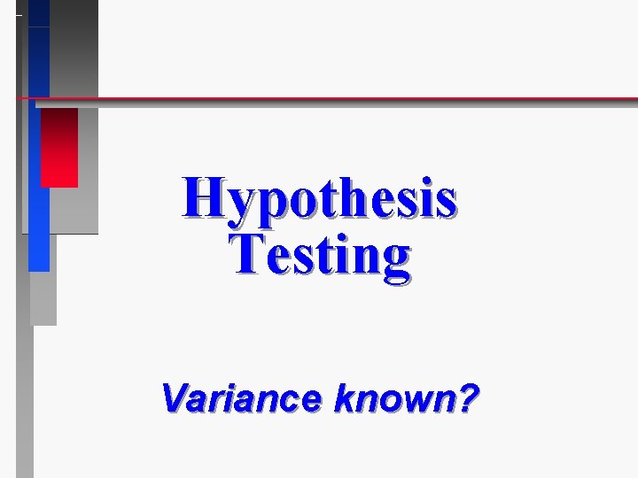 Hypothesis Testing Variance known? 