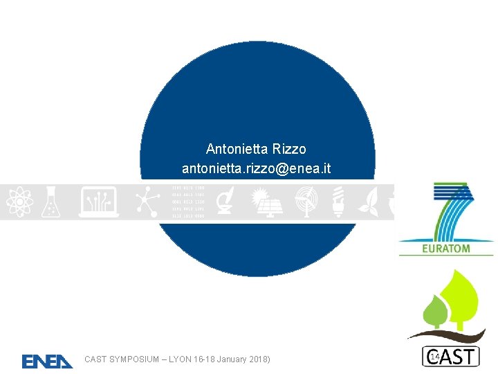 Antonietta Rizzo antonietta. rizzo@enea. it CAST SYMPOSIUM – LYON 16 -18 January 2018) 