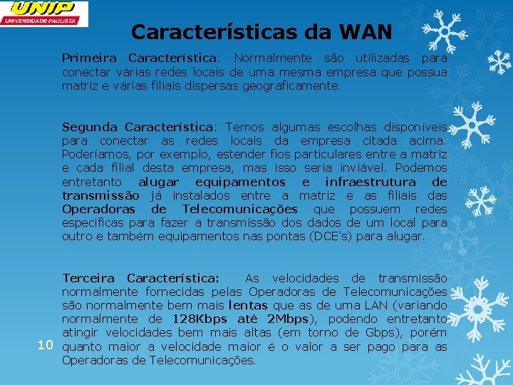 Características da WAN Primeira Característica: Normalmente são utilizadas para conectar várias redes locais de