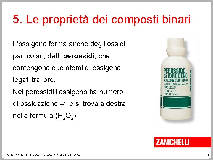 5. Le proprietà dei composti binari L’ossigeno forma anche degli ossidi particolari, detti perossidi,