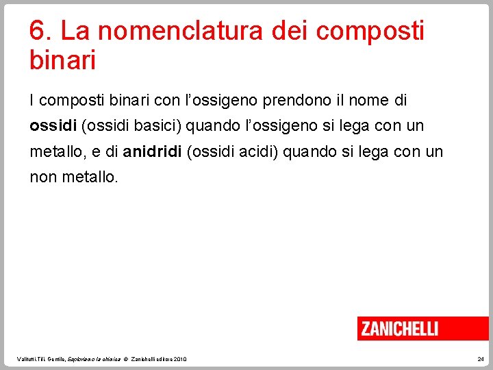 6. La nomenclatura dei composti binari I composti binari con l’ossigeno prendono il nome