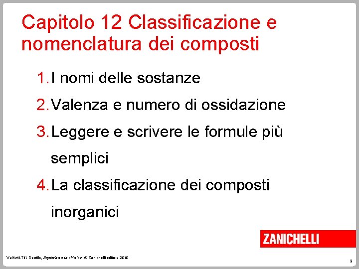 Capitolo 12 Classificazione e nomenclatura dei composti 1. I nomi delle sostanze 2. Valenza
