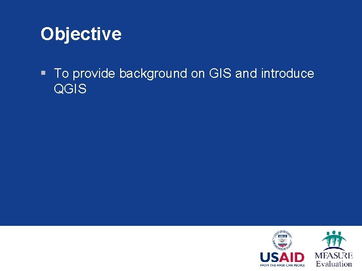 Objective § To provide background on GIS and introduce QGIS Objective § To provide background on GIS and introduce QGIS