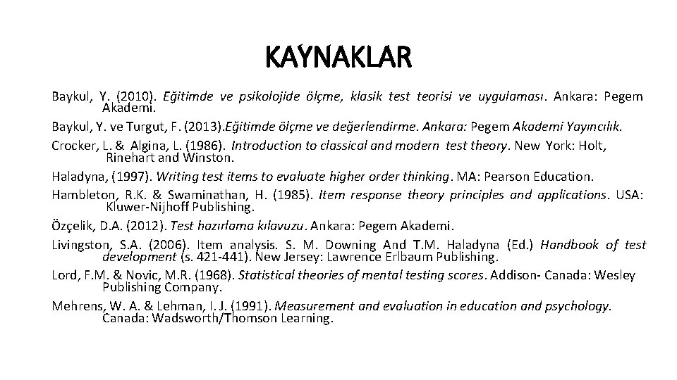 KAYNAKLAR Baykul, Y. (2010). Eğitimde ve psikolojide ölçme, klasik test teorisi ve uygulaması. Ankara: