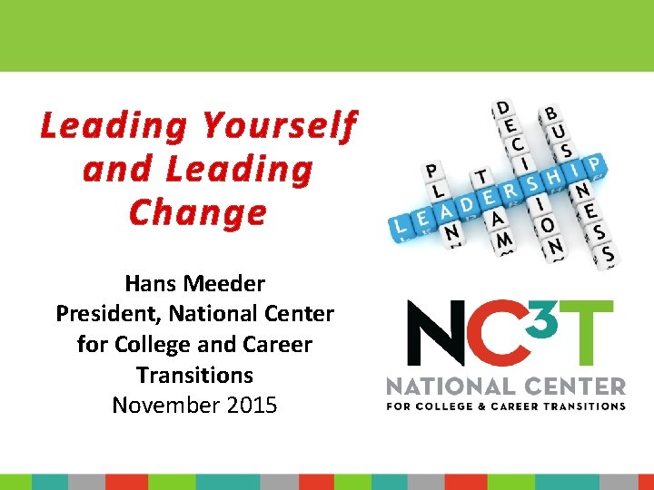 Leading Yourself and Leading Change Hans Meeder President, National Center for College and Career