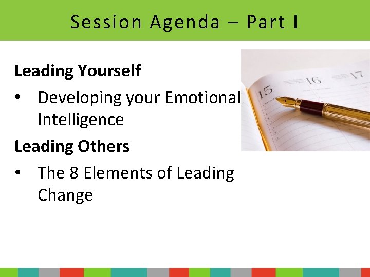 Session Agenda – Part I Leading Yourself • Developing your Emotional Intelligence Leading Others