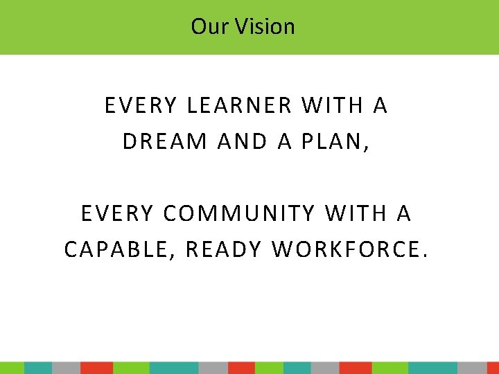 Our Vision EVERY LEARNER WITH A DREAM AND A PLAN, EVERY COMMUNITY WITH A