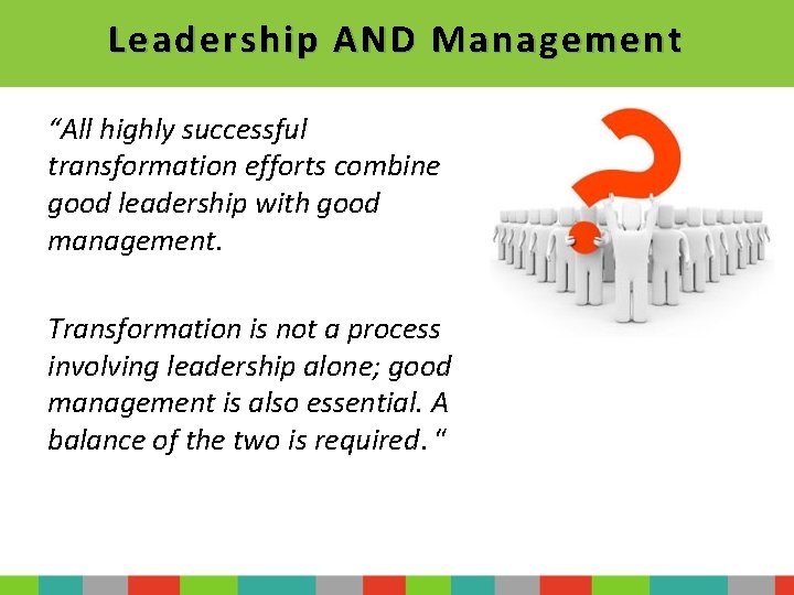 Leadership AND Management “All highly successful transformation efforts combine good leadership with good management.