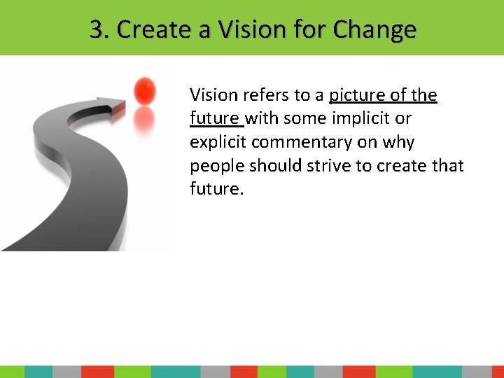 3. Create a Vision for Change Vision refers to a picture of the future