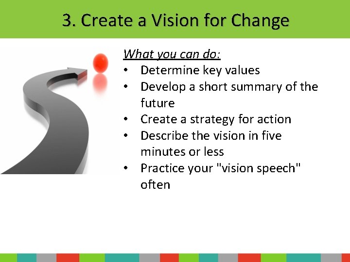 3. Create a Vision for Change What you can do: • Determine key values