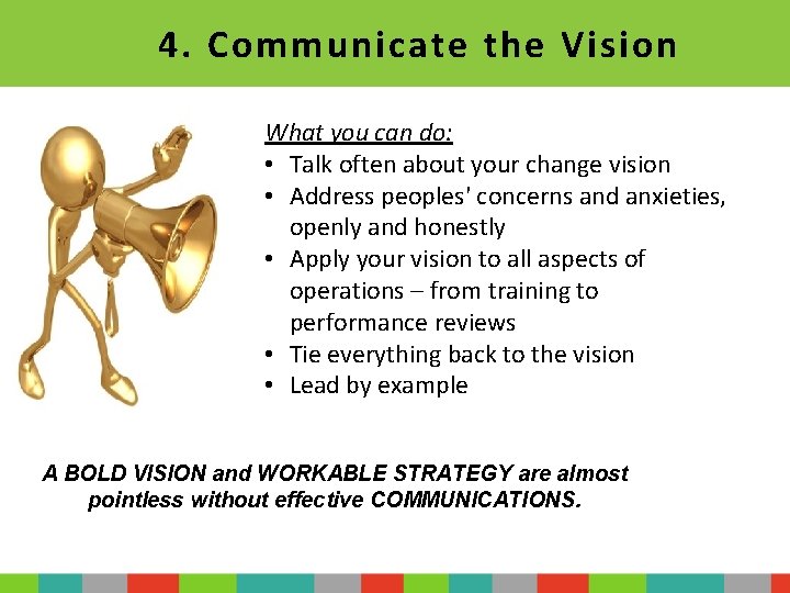 4. Communicate the Vision What you can do: • Talk often about your change