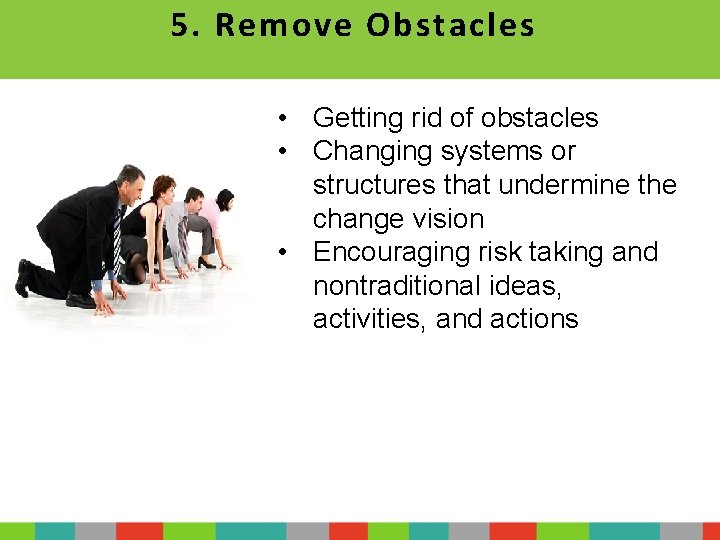 5. Remove Obstacles • Getting rid of obstacles • Changing systems or structures that