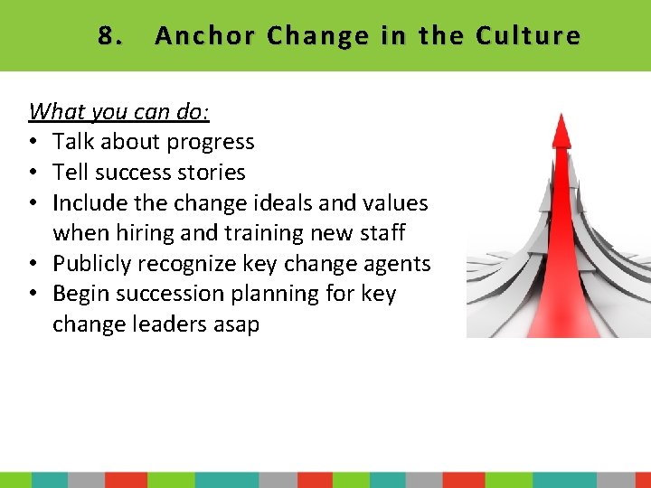 8. Anchor Change i n the Culture What you can do: • Talk about