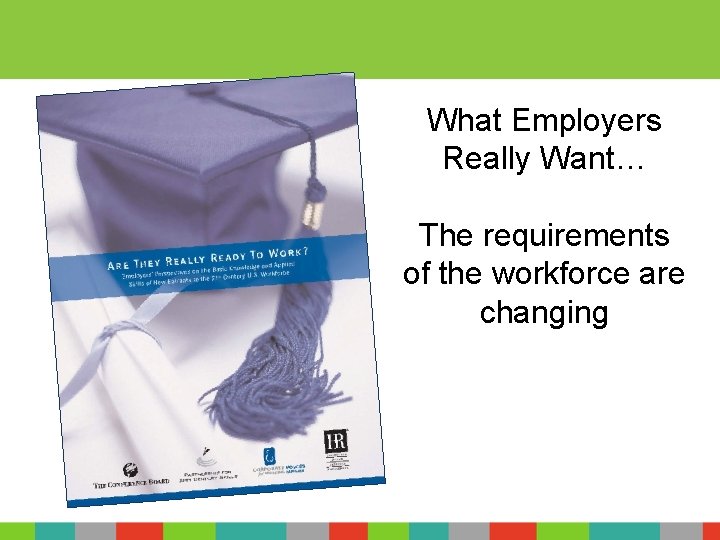 What Employers Really Want… The requirements of the workforce are changing 