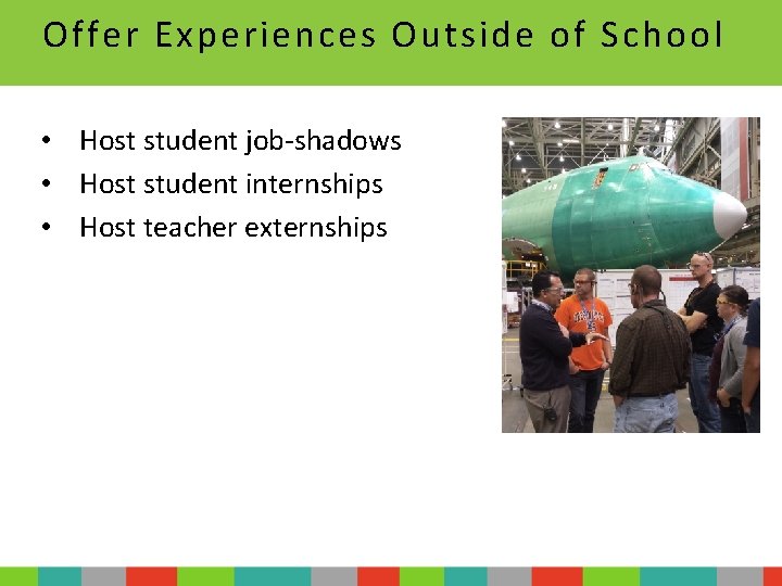 Offer Experiences Outside of School • Host student job-shadows • Host student internships •