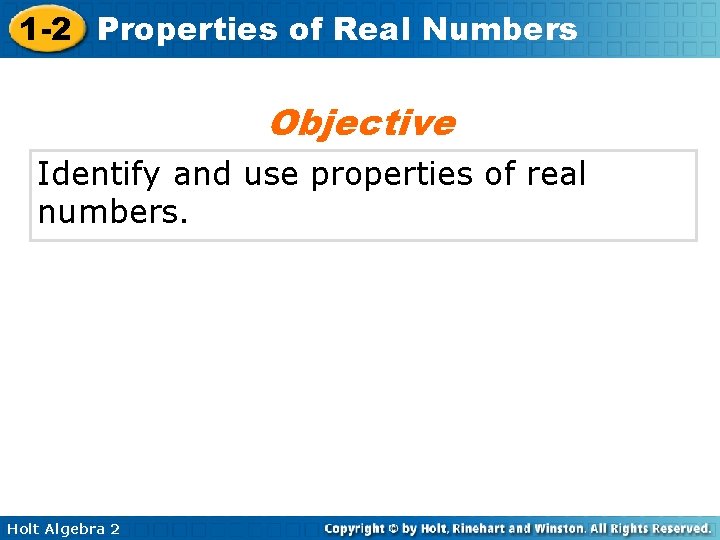 1 -2 Properties of Real Numbers Objective Identify and use properties of real numbers.