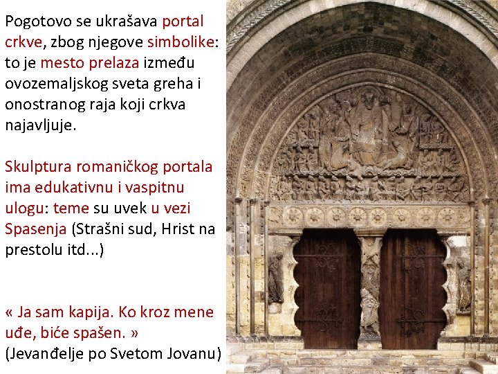 Pogotovo se ukrašava portal crkve, zbog njegove simbolike: to je mesto prelaza između ovozemaljskog