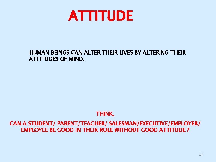 ATTITUDE HUMAN BEINGS CAN ALTER THEIR LIVES BY ALTERING THEIR ATTITUDES OF MIND. THINK,