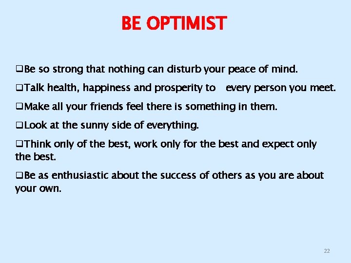 BE OPTIMIST q. Be so strong that nothing can disturb your peace of mind.