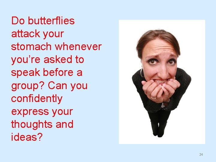 Do butterflies attack your stomach whenever you’re asked to speak before a group? Can