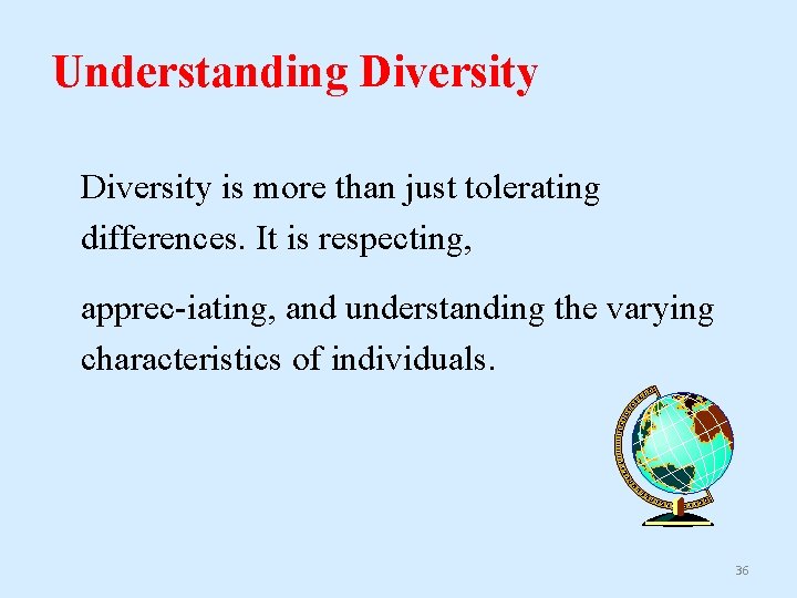 Understanding Diversity is more than just tolerating differences. It is respecting, apprec-iating, and understanding