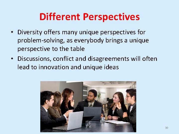 Different Perspectives • Diversity offers many unique perspectives for problem-solving, as everybody brings a