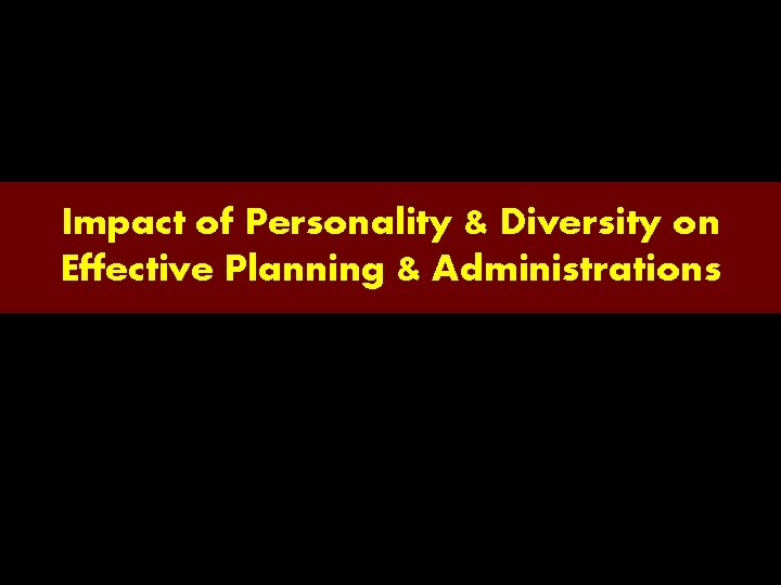 Impact of Personality & Diversity on Effective Planning & Administrations 