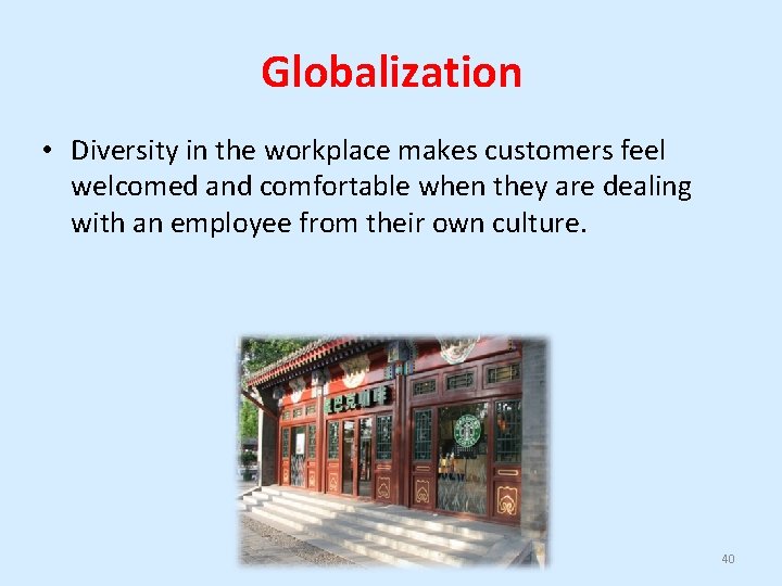 Globalization • Diversity in the workplace makes customers feel welcomed and comfortable when they