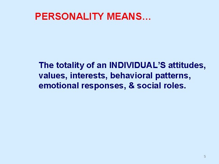 PERSONALITY MEANS… The totality of an INDIVIDUAL’S attitudes, values, interests, behavioral patterns, emotional responses,