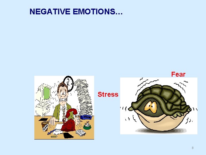 NEGATIVE EMOTIONS… Fear Stress 8 