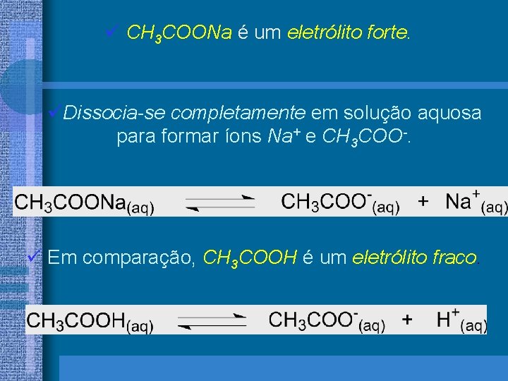 ü CH 3 COONa é um eletrólito forte. üDissocia-se completamente em solução aquosa para