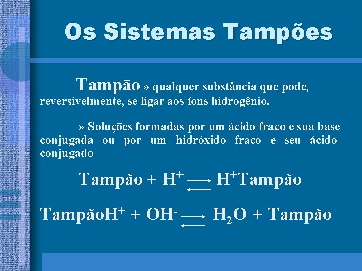 Os Sistemas Tampões Tampão » qualquer substância que pode, reversivelmente, se ligar aos íons