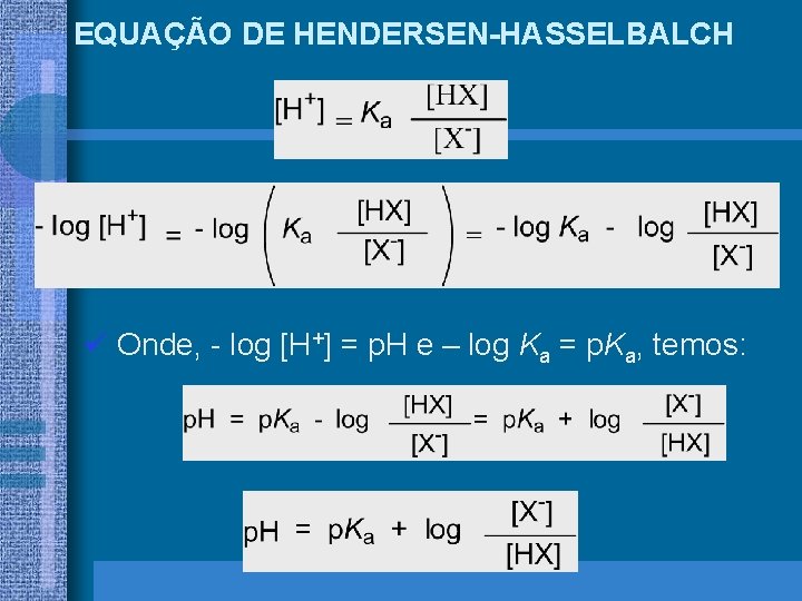 EQUAÇÃO DE HENDERSEN-HASSELBALCH ü Onde, - log [H+] = p. H e – log