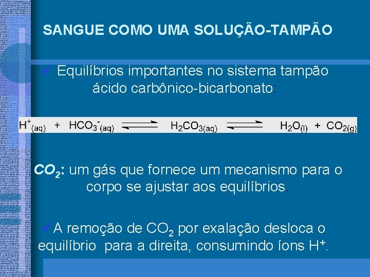 SANGUE COMO UMA SOLUÇÃO-TAMPÃO ü Equilíbrios importantes no sistema tampão ácido carbônico-bicarbonato: CO 2: