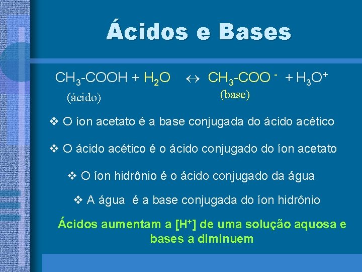 Ácidos e Bases CH 3 -COOH + H 2 O (ácido) CH 3 -COO